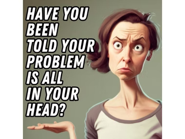Text-based graphic questioning if medical professionals have dismissed symptoms as psychological.